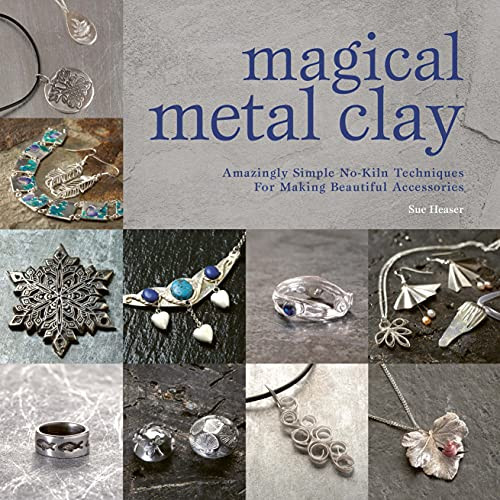Magical Metal Clay: Amazingly Simple No-Kiln Techniques for Making