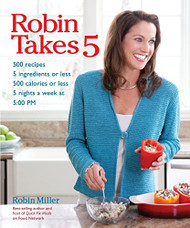 Robin Takes 5: 500 Recipes 5 Ingredients or Less 500 Calories or