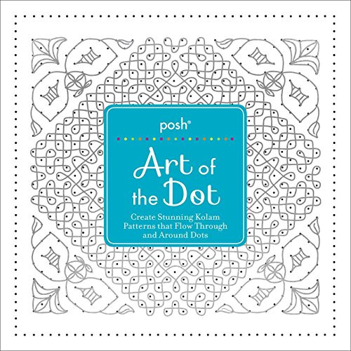 Posh Art of the Dot: Create Stunning Kolam Patterns that Flow Through