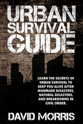 Urban Survival Guide: Learn The Secrets Of Urban Survival To Keep You