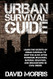 Urban Survival Guide: Learn The Secrets Of Urban Survival To Keep You
