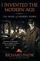 I Invented the Modern Age: The Rise of Henry Ford