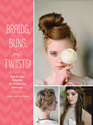 Braids Buns and Twists! Step-by-Step Tutorials for 82 Fabulous