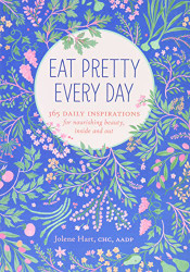 Eat Pretty Everyday: 365 Daily Inspirations for Nourishing Beauty