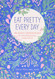 Eat Pretty Everyday: 365 Daily Inspirations for Nourishing Beauty