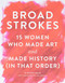 Broad Strokes: 15 Women Who Made Art and Made History
