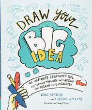 Draw Your Big Idea: The Ultimate Creativity Tool for Turning Thoughts