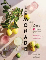 Lemonade with Zest: 40 Thirst-Quenching Recipes