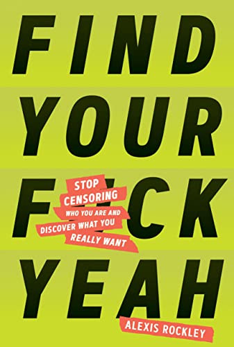 Find Your F*ckyeah: Stop Censoring Who You Are and Discover What You