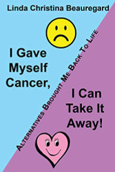 I Gave Myself Cancer I Can Take It Away! Alternatives Brought Me Back