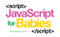 Javascript for Babies (Code Babies)
