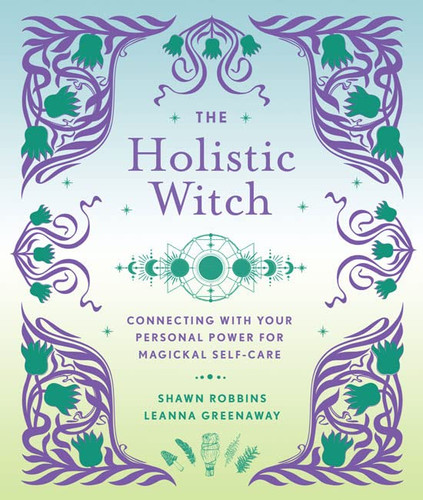 Holistic Witch: Connecting with Your Personal Power for Magickal Volume 10