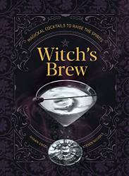 Witch's Brew: Magickal Cocktails to Raise the Spirits - A Cocktail