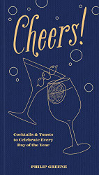 Cheers! Cocktails & Toasts to Celebrate Every Day of the Year - A