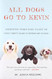 All Dogs Go to Kevin: Everything Three Dogs Taught Me