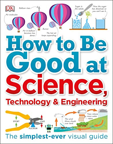 How to Be Good at Science Technology and Engineering - DK How to Be