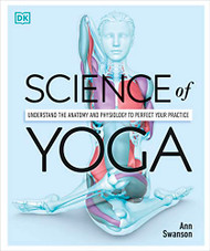 Science of Yoga: Understand the Anatomy and Physiology to Perfect Your