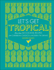 Let's Get Tropical: More than 60 Cocktail Recipes from Caribbean
