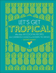 Let's Get Tropical: More than 60 Cocktail Recipes from Caribbean