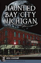 Haunted Bay City Michigan (Haunted America)