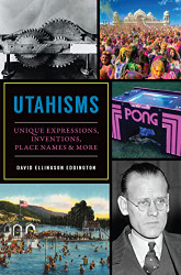 Utahisms: Unique Expressions Inventions Place Names & More