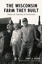 Wisconsin Farm They Built The: Tales of Family & Fortitude