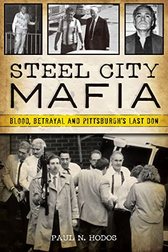 Steel City Mafia: Blood Betrayal and Pittsburgh's Last Don