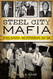 Steel City Mafia: Blood Betrayal and Pittsburgh's Last Don