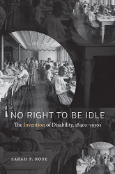No Right to Be Idle: The Invention of Disability 1840s-1930s