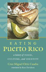 Eating Puerto Rico: A History of Food Culture and Identity