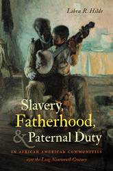 Slavery Fatherhood and Paternal Duty in African American Communities