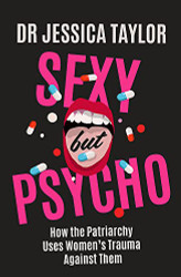 Sexy But Psycho: How the Patriarchy Uses Women's Trauma Against Them