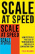 Scale at Speed: How to Triple the Size of Your Business and Build a
