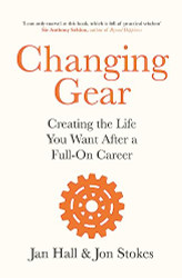 Changing Gear: Creating the Life You Want After a Full On Career