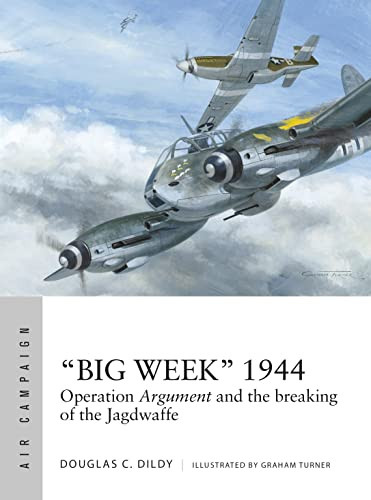 Big Week 1944: Operation Argument and the breaking of the Jagdwaffe