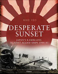 Desperate Sunset: Japan's kamikazes against Allied ships 1944-45