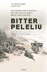 Bitter Peleliu: The Forgotten Struggle on the Pacific War's Worst