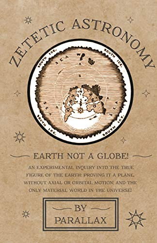 Zetetic Astronomy - Earth Not a Globe! An Experimental Inquiry into