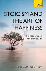 Stoicism and the Art of Happiness: Practical Wisdom for Everyday Life