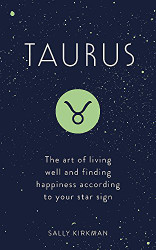 Taurus: The Art of Living Well and Finding Happiness According to Your