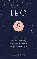 Leo: The Art of Living Well and Finding Happiness According to Your