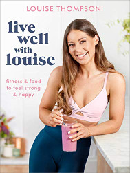 Live Well With Louise: Fitness & Food to Feel Strong & Happy