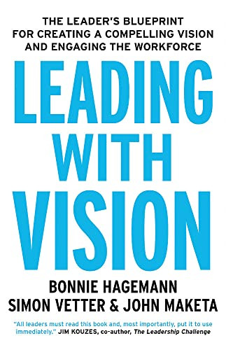 Leading With Vision: The Leader's Blueprint for Creating a Compelling