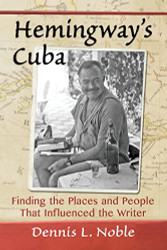 Hemingway's Cuba: Finding the Places and People That Influenced