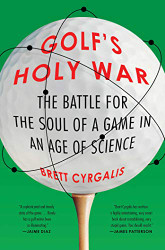 Golf's Holy War: The Battle for the Soul of a Game in an Age