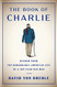 Book of Charlie: Wisdom from the Remarkable American Life of a