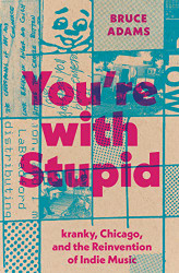 You're with Stupid: kranky Chicago and the Reinvention of Indie