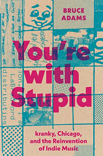 You're with Stupid: kranky Chicago and the Reinvention of Indie
