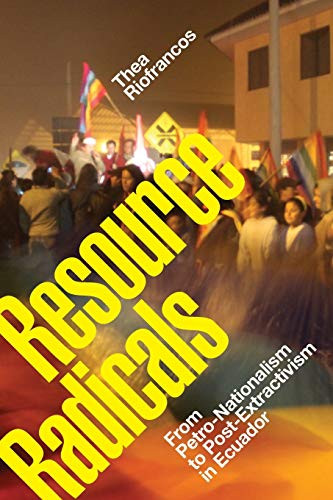 Resource Radicals: From Petro-Nationalism to Post-Extractivism