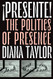 Presente! The Politics of Presence (Dissident Acts)